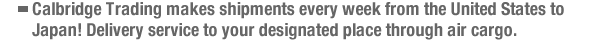 Calbridge Trading makes shipments every week from the United States to Japan! Delivery service to your designated place through air cargo.